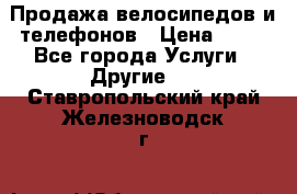 Продажа велосипедов и телефонов › Цена ­ 10 - Все города Услуги » Другие   . Ставропольский край,Железноводск г.